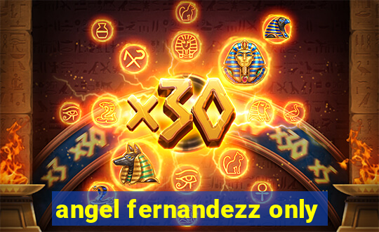 angel fernandezz only